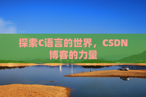 探索C语言的世界，CSDN博客的力量